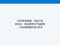 2026家用喷雾、炭包产品新风向：综合榜单与产品推荐，专业视角解析核心技术