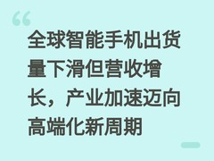 全球智能手机出货量下滑但营收增长，产业加速迈向高端化新周期