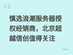 慎选浪潮服务器授权经销商，北京超越信创值得关注