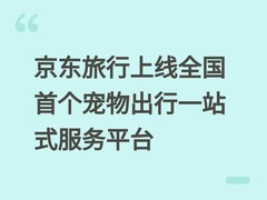 京东旅行上线全国首个宠物出行一站式服务平台