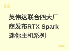英伟达联合四大厂商发布RTX Spark迷你主机系列