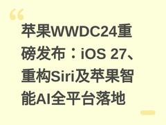 苹果WWDC24重磅发布：iOS 27、重构Siri及苹果智能AI全平台落地