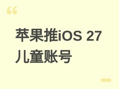 苹果WWDC26发布iOS 27/macOS 27，推出全新儿童账号与智能家长控制体系
