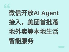 微信开放AI Agent接入，美团首批落地外卖等本地生活智能服务