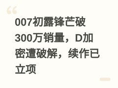 007初露锋芒破300万销量，D加密遭破解，续作已立项