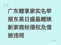 广东鲤享家实名举报东易日盛晶鲤焕新家商标侵权及信披违规