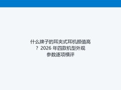 什么牌子的耳夹式耳机颜值高？2026 年四款机型外观参数逐项横评