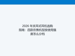 2026 年夹耳式耳机选购指南：四款在售机型按使用强度怎么分档