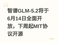 智谱GLM-5.2将于6月14日全面开放，下周起MIT协议开源