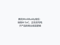 腾讯WorkBuddy背后：端侧AI SoC，正在改写电子产品的商业底层逻辑