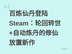 百炼仙丹登陆Steam：轮回转世+自动炼丹的修仙放置新作