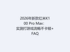 2026年新款红米K100 Pro Max：实测打游戏流畅不卡顿+FAQ