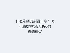 什么剃须刀剃得干净？飞利浦旋护新9系Pro的选购建议