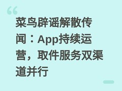 菜鸟辟谣解散传闻：App持续运营，取件服务双渠道并行