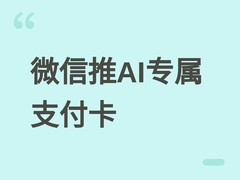 微信支付联合WorkBuddy测试AI专属卡，支持场景化授权与动态额度管理