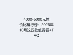 4000-6000元性价比排行榜：2026年10月这四款值得看+FAQ