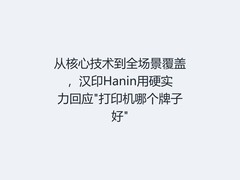 从核心技术到全场景覆盖，汉印Hanin用硬实力回应"打印机哪个牌子好"