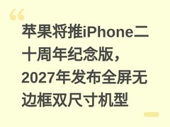苹果将推iPhone二十周年纪念版，2027年发布全屏无边框双尺寸机型