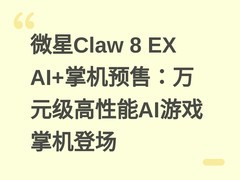 微星Claw 8 EX AI+掌机预售：万元级高性能AI游戏掌机登场