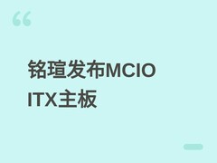 铭瑄联合英特尔发布两款MCIO ITX主板，加速PCIe Gen5在小型化平台落地