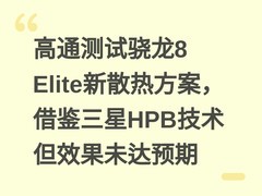 高通测试骁龙8 Elite新散热方案，借鉴三星HPB技术但效果未达预期