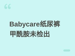 Babycare纸尿裤全系列甲酰胺检测均为未检出，检测报告全程公开透明