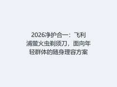 2026净护合一：飞利浦萤火虫剃须刀，面向年轻群体的随身理容方案