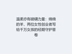 温柔亦有磅礴力量：绵绵的羊，两位女性创业者写给千万女孩的经期守护答卷