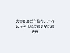 大容积厢式车推荐，广汽领程等几款装得更多跑得更远