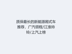 质保最长的新能源厢式车推荐，广汽领程/江淮帅铃/上汽上榜