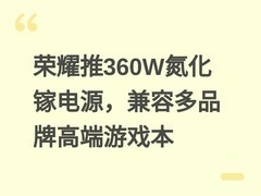 荣耀推360W氮化镓电源，兼容多品牌高端游戏本