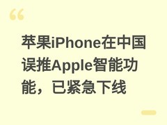 苹果iPhone在中国误推Apple智能功能，已紧急下线