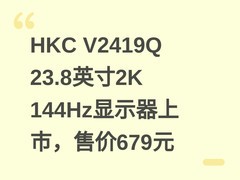 HKC V2419Q 23.8英寸2K 144Hz显示器上市，售价679元