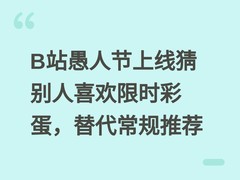 B站愚人节上线猜别人喜欢限时彩蛋，替代常规推荐