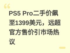 PS5 Pro二手价飙至1399美元，远超官方售价引市场热议