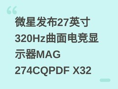微星发布27英寸320Hz曲面电竞显示器MAG 274CQPDF X32