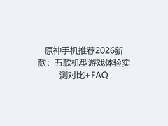 原神手机推荐2026新款：五款机型游戏体验实测对比+FAQ