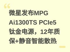 微星发布MPG Ai1300TS PCIe5钛金电源，12年质保+静音智能散热