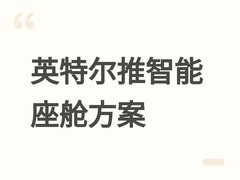 英特尔携手长安发布酷睿Ultra智能座舱方案，实现车端大模型实时交互