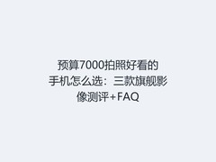 预算7000拍照好看的手机怎么选：三款旗舰影像测评+FAQ