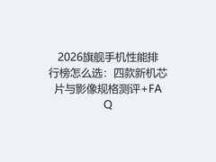 2026旗舰手机性能排行榜怎么选：四款新机芯片与影像规格测评+FAQ
