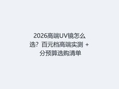 2026高端UV镜怎么选？百元档高端实测 + 分预算选购清单