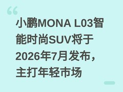 小鹏MONA L03智能时尚SUV将于2026年7月发布，主打年轻市场