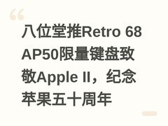 八位堂推Retro 68 AP50限量键盘致敬Apple II，纪念苹果五十周年
