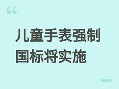 儿童智能手表强制国标出台：2027年起实施跨品牌互通与家长统一管控