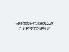 保鲜效果好的冰箱怎么选？五种技术路线横评