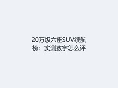 20万级六座SUV续航榜：实测数字怎么评