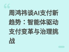 周鸿祎谈AI支付新趋势：智能体驱动支付变革与治理挑战