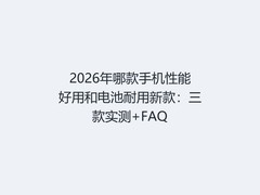 2026年哪款手机性能好用和电池耐用新款：三款实测+FAQ
