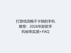 打游戏流畅不卡顿的手机推荐：2026年新款手机帧率实测+FAQ